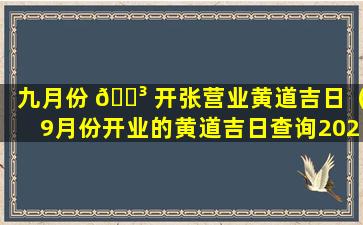 九月份 🐳 开张营业黄道吉日（9月份开业的黄道吉日查询2020年）